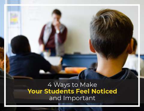 4 Ways to Make Your Students Feel Noticed and Important